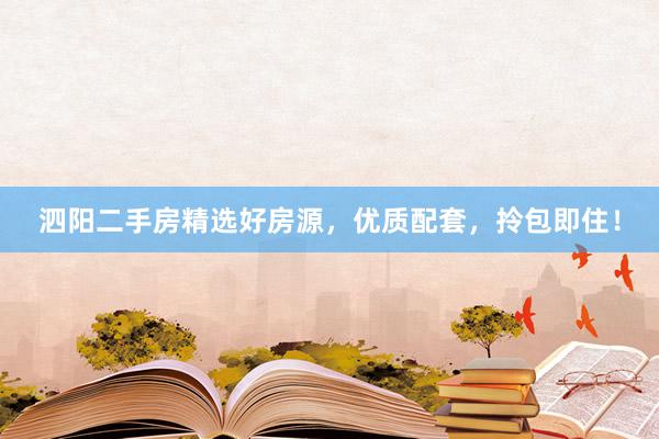 泗阳二手房精选好房源，优质配套，拎包即住！