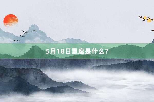 5月18日星座是什么？