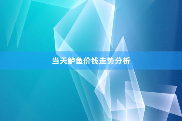 当天鲈鱼价钱走势分析