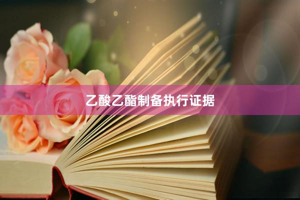 乙酸乙酯制备执行证据