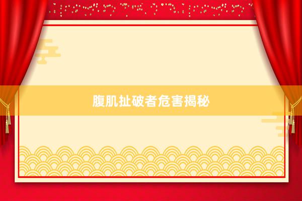 腹肌扯破者危害揭秘